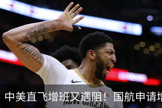 中美直飞增班又遇阻！国航申请增加两班赴美航班，美国航司集体反对