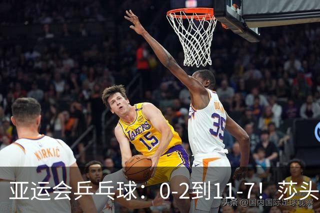 亚运会乒乓球：0-2到11-7！莎头组合第2局反败为胜，2-0领先冲8强！