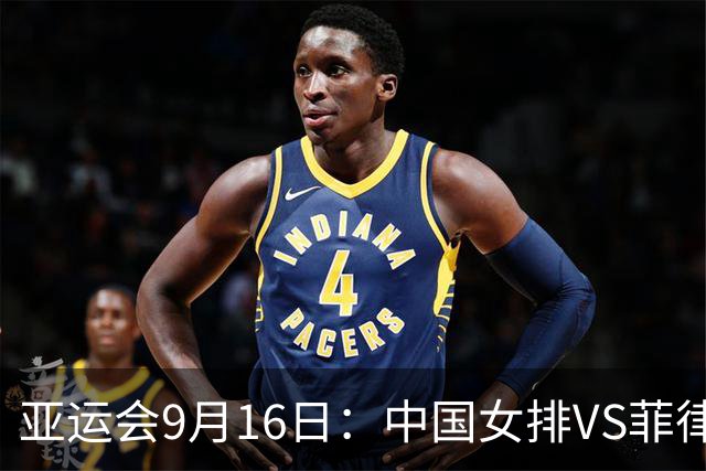 亚运会9月16日：中国女排VS菲律宾，中国男篮VS沙特，U23国足VS朝鲜