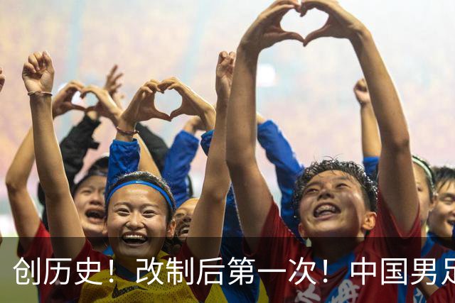 创历史！改制后第一次！中国男足亚运队闯入四强