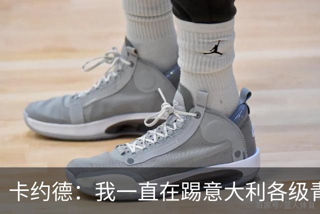卡约德：我一直在踢意大利各级青年队，所以从没想过换国家队