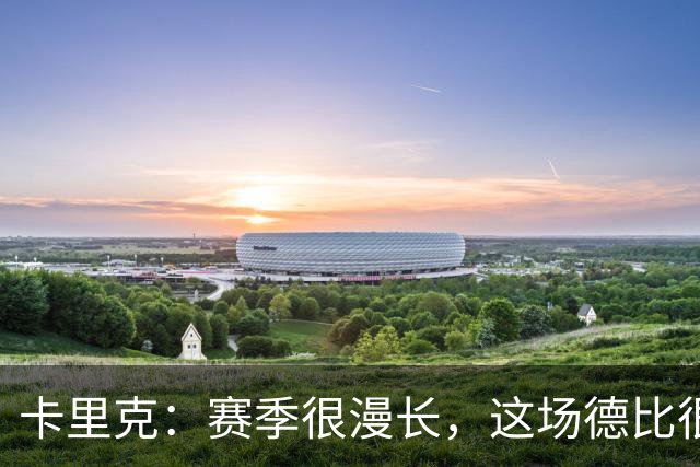 卡里克：赛季很漫长，这场德比很重要但也不代表着一切