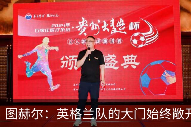 图赫尔：英格兰队的大门始终敞开；我们实力已非常接近西班牙