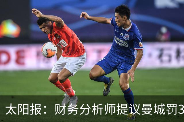 太阳报：财务分析师提议曼城罚3亿镑，限制阵容预算5年