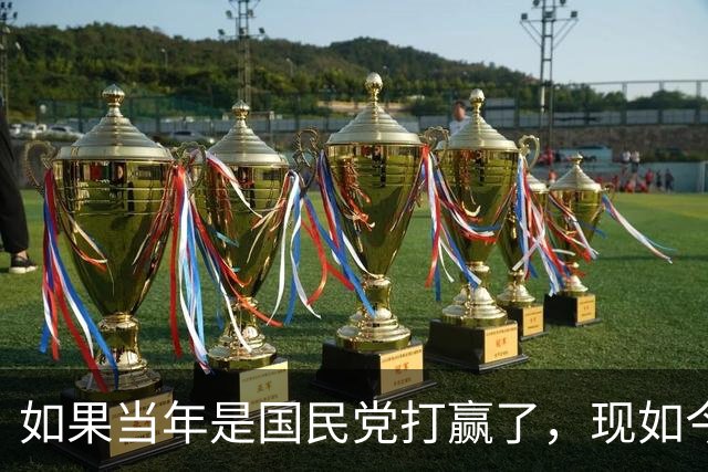 如果当年是国民党打赢了，现如今的中国会怎么样？