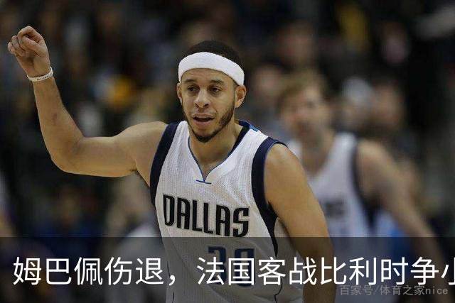 姆巴佩伤退，法国客战比利时争小组头名