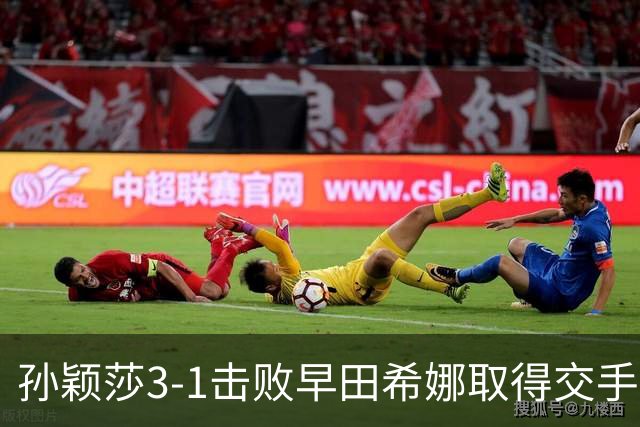 孙颖莎3-1击败早田希娜取得交手20连胜，国乒女团1-0日本