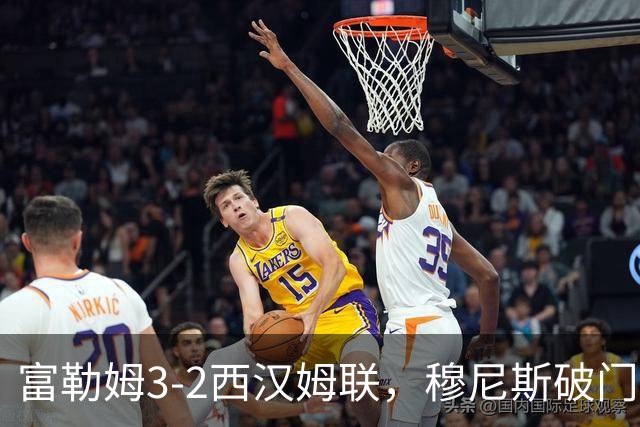 富勒姆3-2西汉姆联，穆尼斯破门，帕拉西奥斯、鲍勃建功