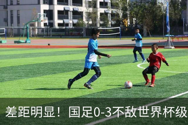 差距明显！国足0-3不敌世界杯级别球队，攻防两端表现糟糕