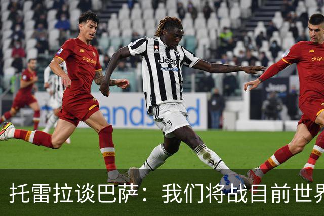 托雷拉谈巴萨：我们将战目前世界最佳球队，他们有最好的中场