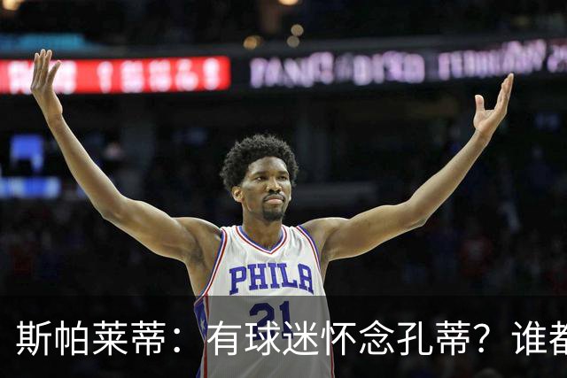 斯帕莱蒂：有球迷怀念孔蒂？谁都有权利去支持他们想支持的人