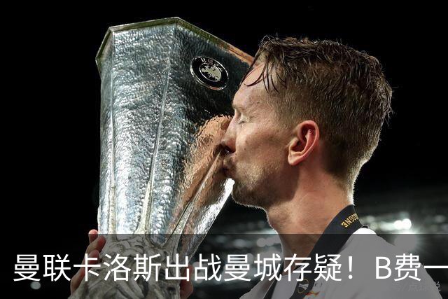 曼联卡洛斯出战曼城存疑！B费一瘸一拐无碍参赛，卡里克回应中锋用谁