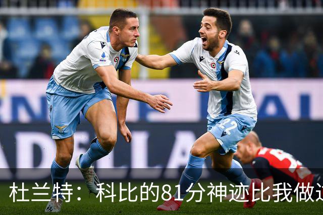 杜兰特：科比的81分神迹比我做过的任何事情都要伟大