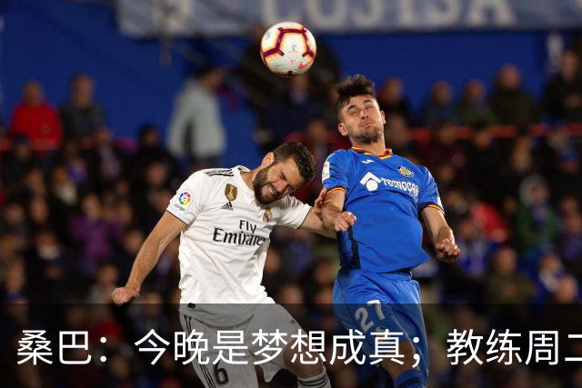 桑巴：今晚是梦想成真；教练周二跟我说可能会首发