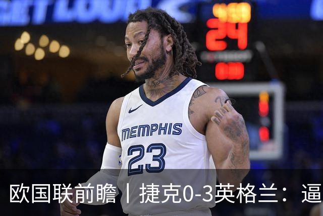 欧国联前瞻丨捷克0-3英格兰：逼上绝境，图赫尔不能再保守了
