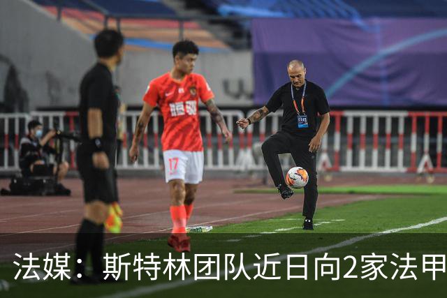 法媒：斯特林团队近日向2家法甲俱乐部推荐，勒阿弗尔已拒绝