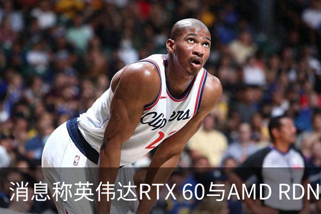 消息称英伟达RTX 60与AMD RDNA 5游戏显卡将推迟至2028年发布