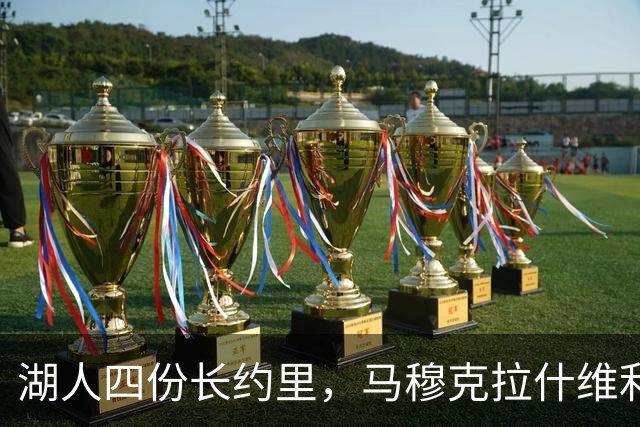 湖人四份长约里，马穆克拉什维利为何是最大变数