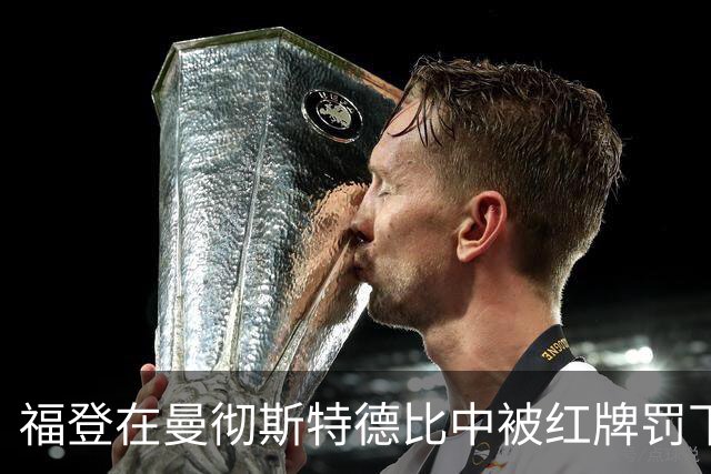 福登在曼彻斯特德比中被红牌罚下，基恩认为他不该被罚下并批评费尔南德斯的角色