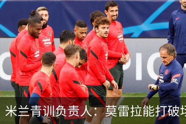 米兰青训负责人：莫雷拉能打破场上平衡，西塞也是如此