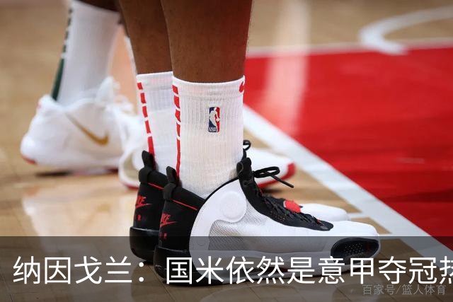 纳因戈兰：国米依然是意甲夺冠热门，这种强强对话对罗马是个考验