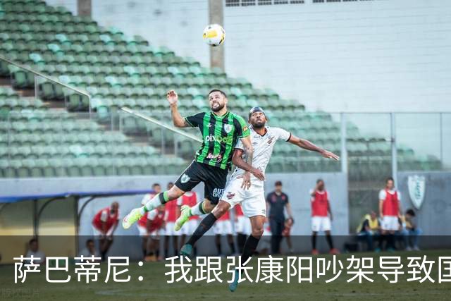 萨巴蒂尼：我跟张康阳吵架导致国米生涯结束，再来一次绝不会再犯