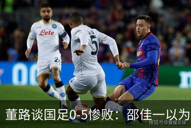 董路谈国足0-5惨败：邵佳一以为能点石成金？要是球员是石灰呢？
