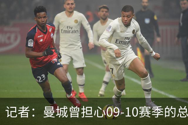 记者：曼城曾担心09-10赛季的总亏损超切尔西1.4亿英镑纪录