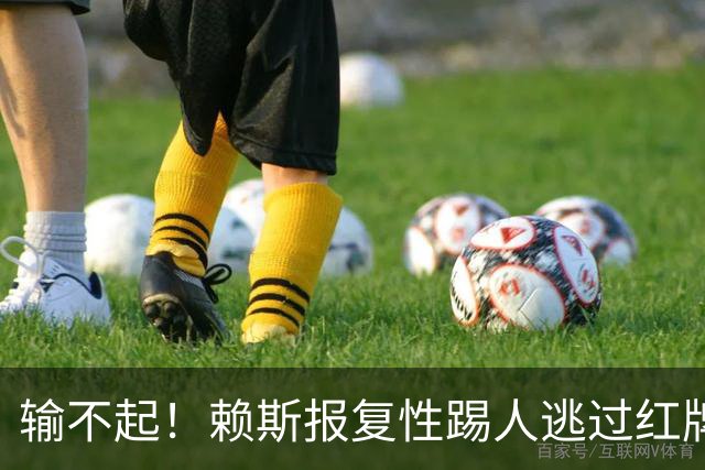 输不起！赖斯报复性踢人逃过红牌 赛后怒推布莱顿小将
