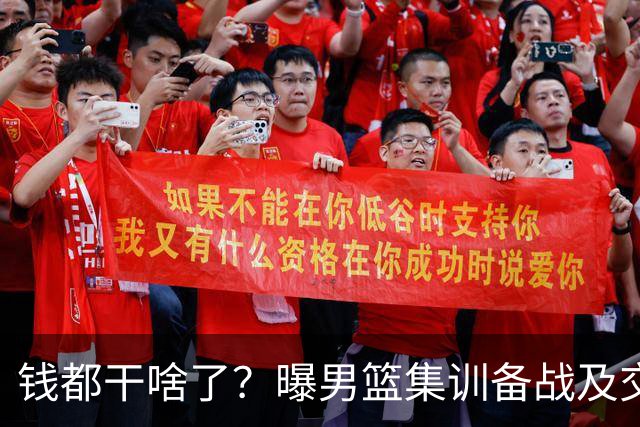 钱都干啥了？曝男篮集训备战及交流经费近2000万