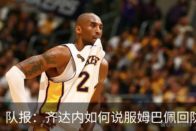 队报：齐达内如何说服姆巴佩回防？多位名帅最终都愿意给他自由度