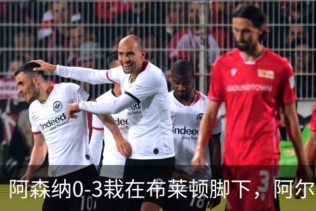 阿森纳0-3栽在布莱顿脚下，阿尔特塔罕见认栽承认被压垮