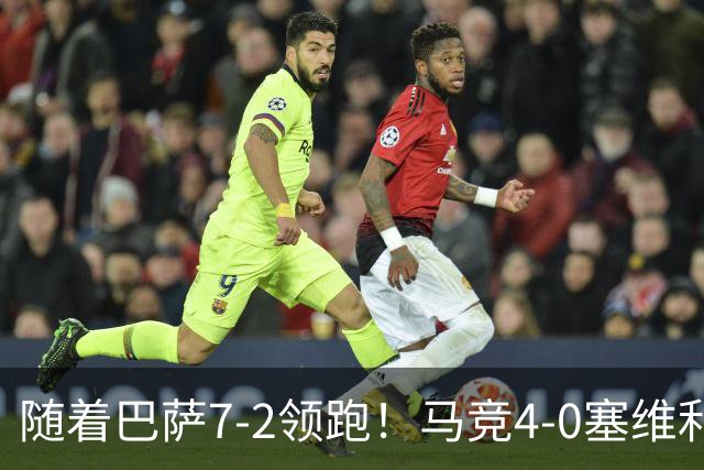 随着巴萨7-2领跑！马竞4-0塞维利亚1-0西甲积分榜：黄潜一胜难求