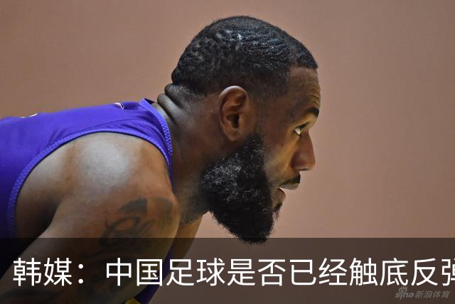 韩媒：中国足球是否已经触底反弹 亚运会将成试金石