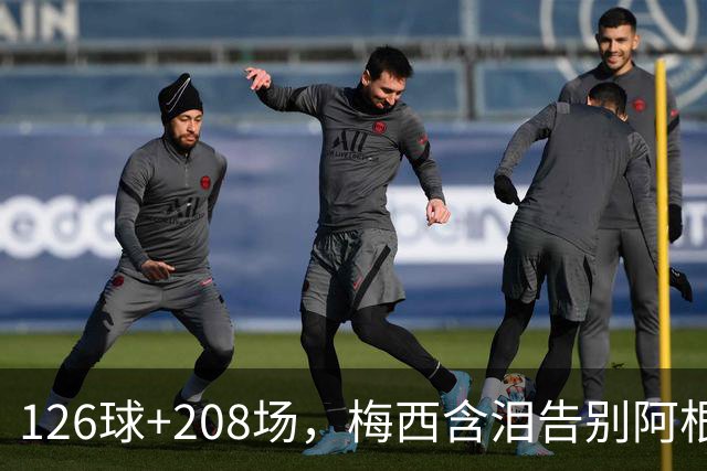 126球+208场，梅西含泪告别阿根廷：我倾尽所有