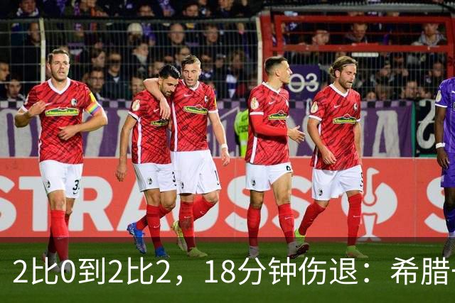 2比0到2比2，18分钟伤退：希腊一夜丢掉两样东西