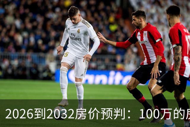 2026到2032房价预判：100万的房子，5年后还值多少钱