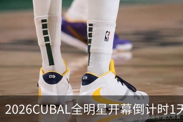 2026CUBAL全明星开幕倒计时1天 ！篮网青春等你来见证！