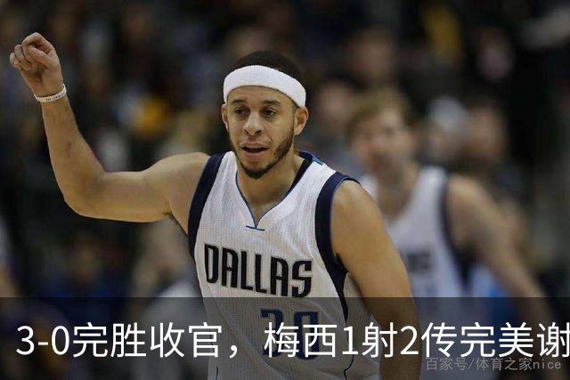 3-0完胜收官，梅西1射2传完美谢幕，21年蓝白生涯正式落幕