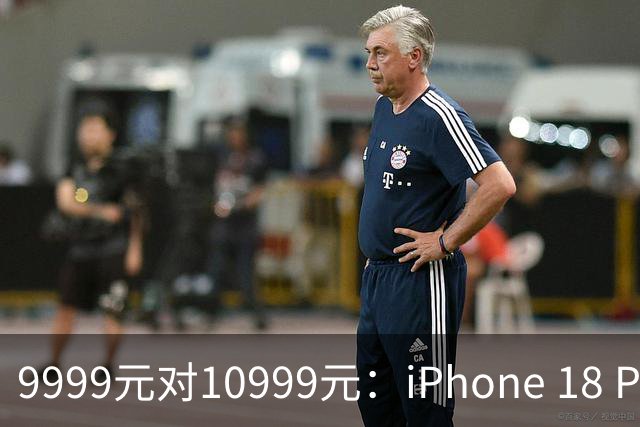 9999元对10999元：iPhone 18 Pro 和 Pro Max，3处不同1000块差价值不值？