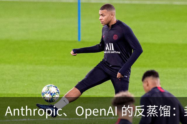 Anthropic、OpenAI 的反蒸馏：封账号、藏思维链，但防不住逼近