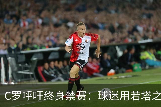 C罗呼吁终身禁赛：球迷用若塔之歌嘲讽内维斯