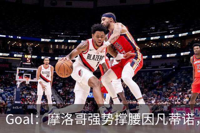 Goal：摩洛哥强势撑腰因凡蒂诺，反对派放弃罢免启动削权改革